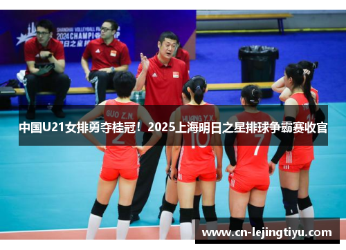 中国U21女排勇夺桂冠！2025上海明日之星排球争霸赛收官